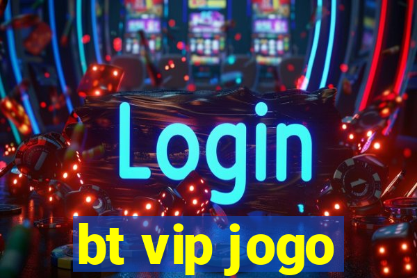 bt vip jogo