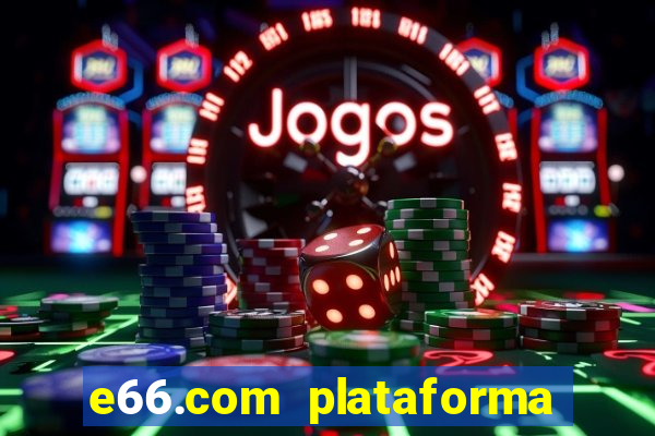 e66.com plataforma de jogos