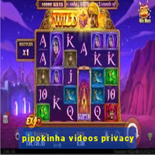 pipokinha videos privacy