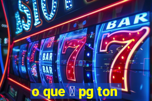 o que 茅 pg ton