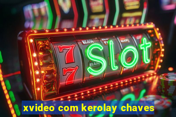 xvideo com kerolay chaves