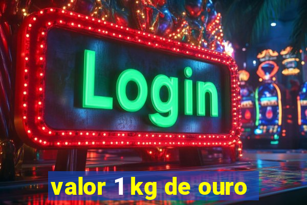 valor 1 kg de ouro