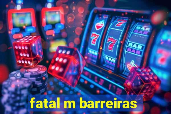 fatal m barreiras