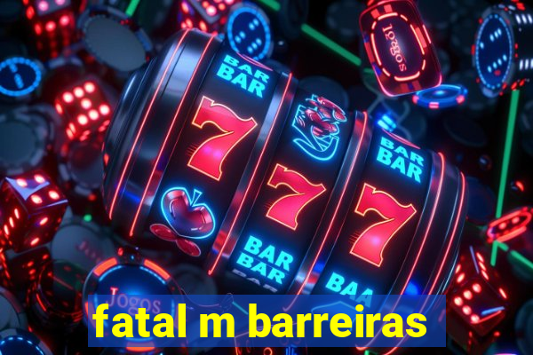 fatal m barreiras