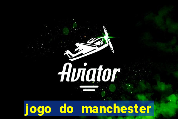 jogo do manchester united ao vivo futemax