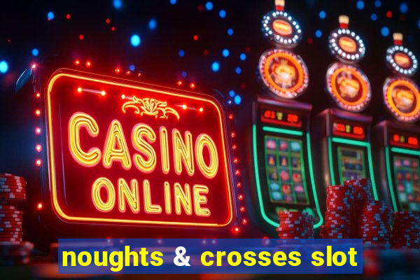 noughts & crosses slot