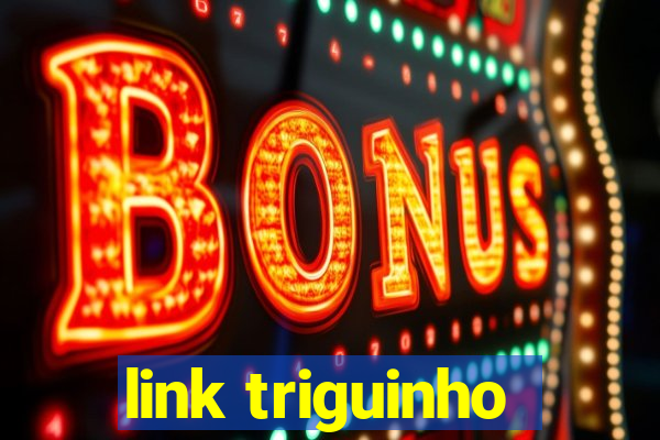 link triguinho