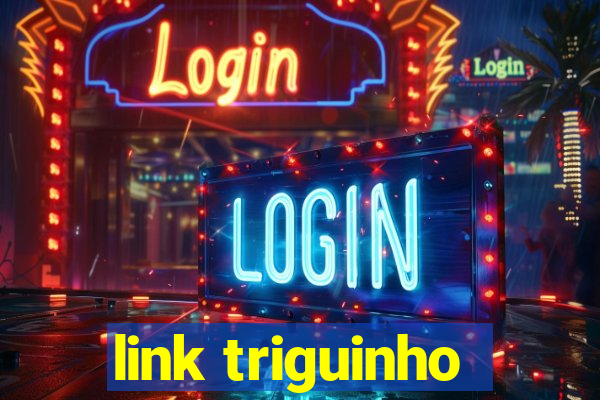 link triguinho