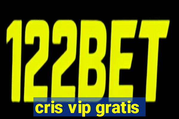 cris vip gratis