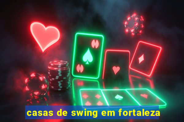 casas de swing em fortaleza