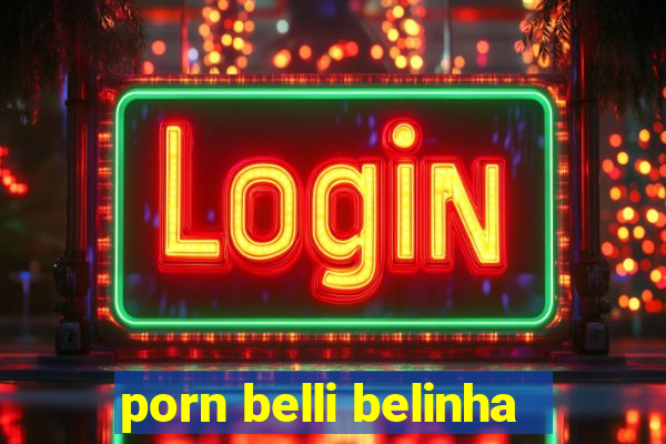 porn belli belinha