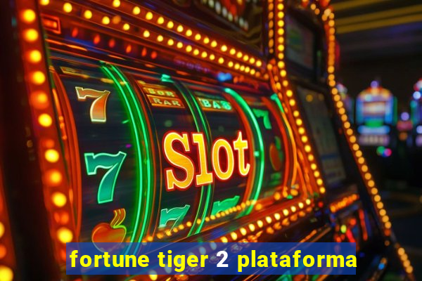 fortune tiger 2 plataforma