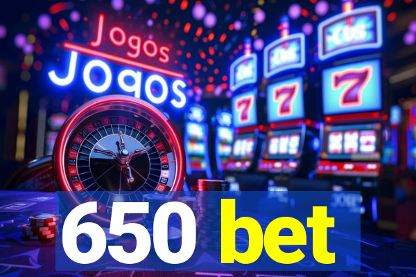 650 bet