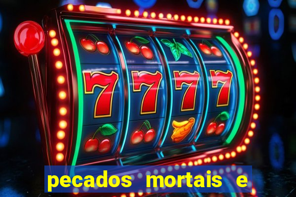 pecados mortais e veniais lista