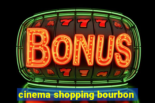 cinema shopping bourbon