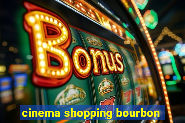 cinema shopping bourbon