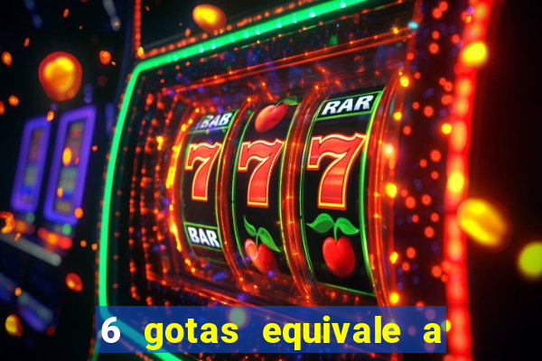 6 gotas equivale a quantos ml