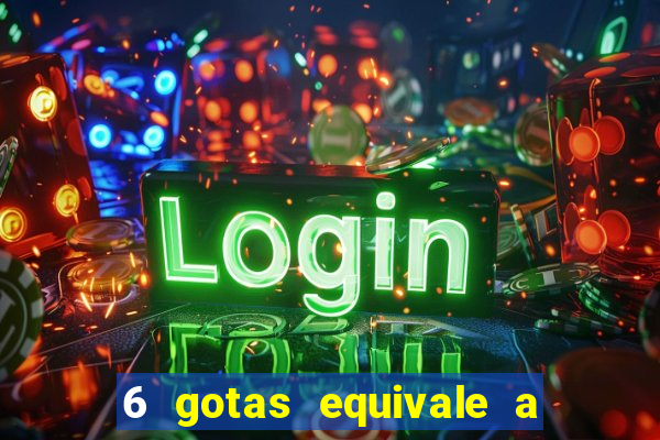 6 gotas equivale a quantos ml