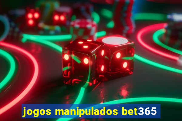 jogos manipulados bet365