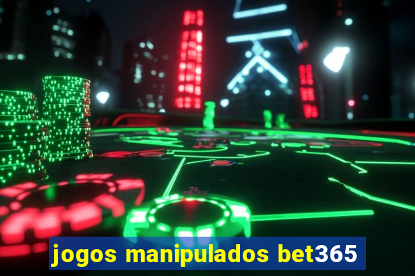 jogos manipulados bet365