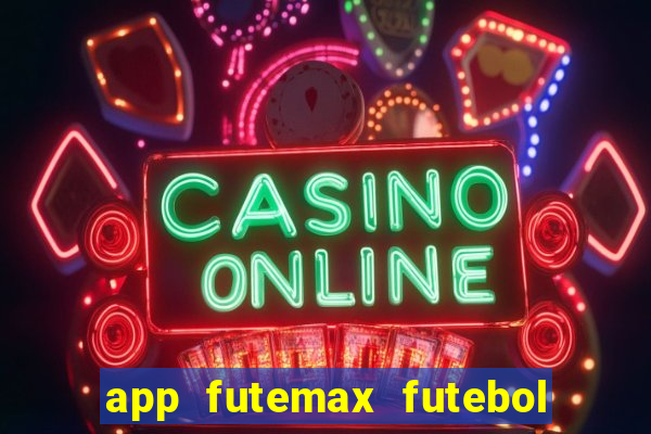 app futemax futebol ao vivo