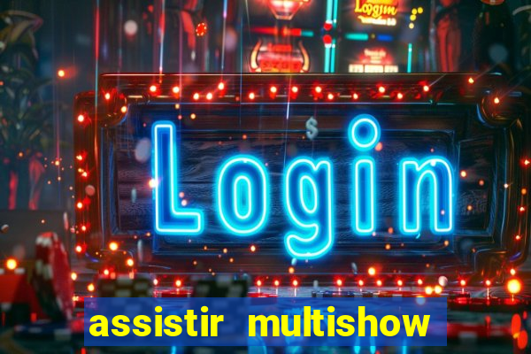 assistir multishow ao vivo gratis