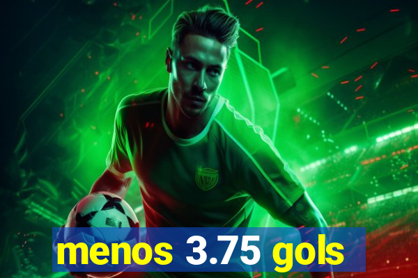 menos 3.75 gols