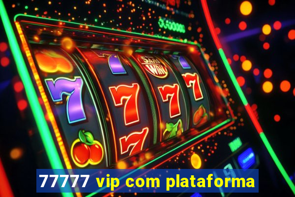 77777 vip com plataforma