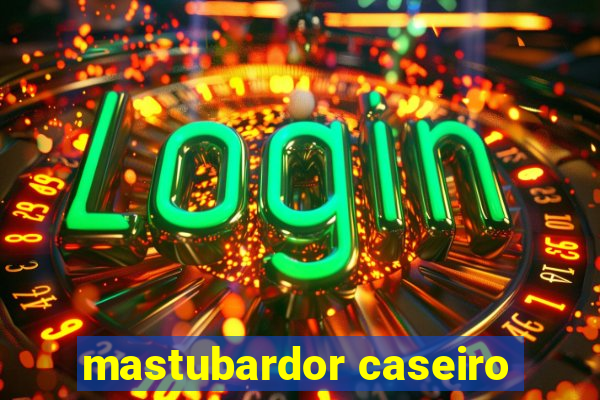 mastubardor caseiro