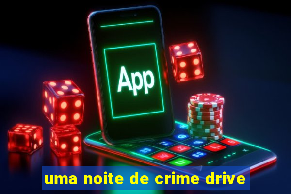 uma noite de crime drive