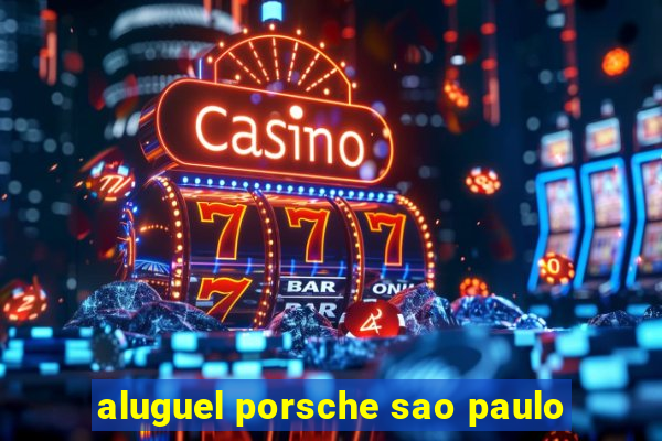 aluguel porsche sao paulo