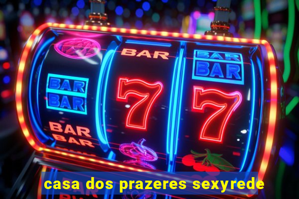 casa dos prazeres sexyrede