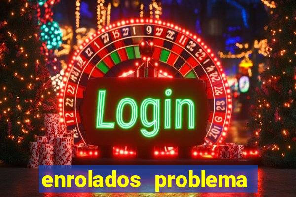 enrolados problema em dobro click jogos