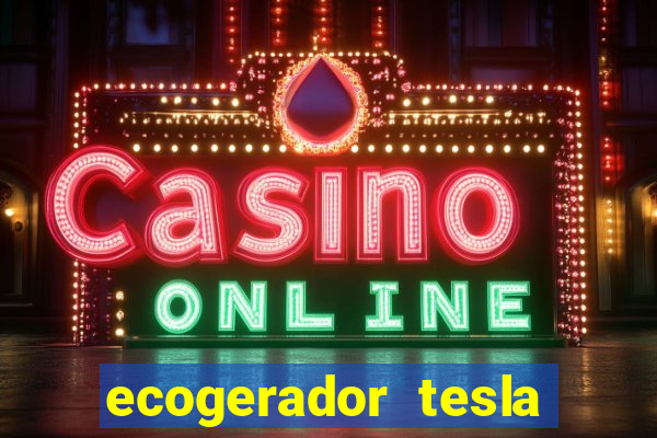 ecogerador tesla reclame aqui