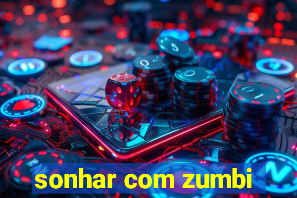 sonhar com zumbi