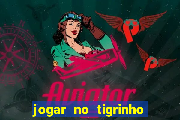 jogar no tigrinho sem deposito