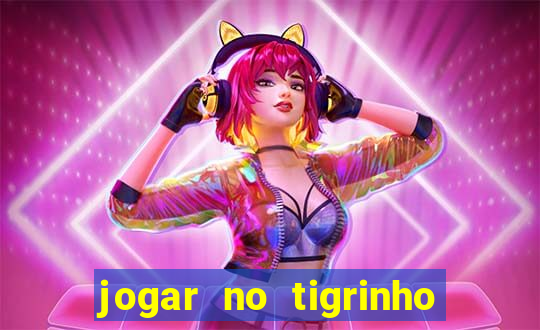 jogar no tigrinho sem deposito