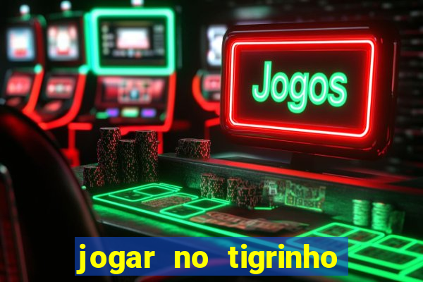 jogar no tigrinho sem deposito