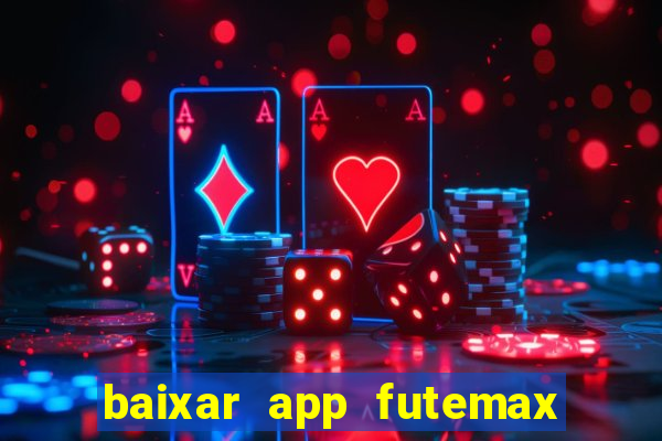 baixar app futemax futebol ao vivo