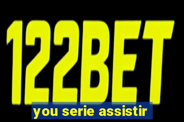 you serie assistir