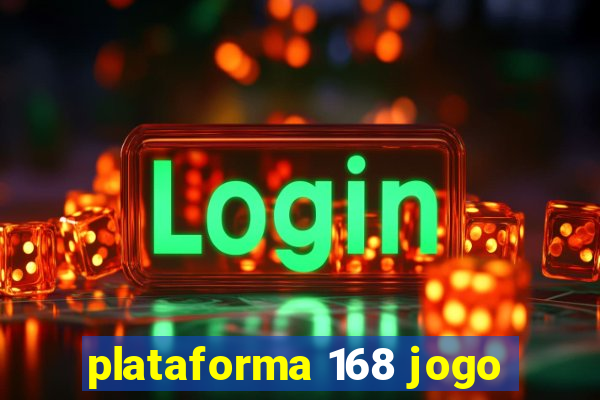 plataforma 168 jogo