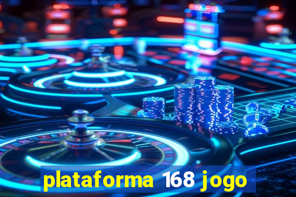 plataforma 168 jogo