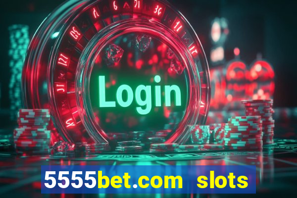 5555bet.com slots marca forte