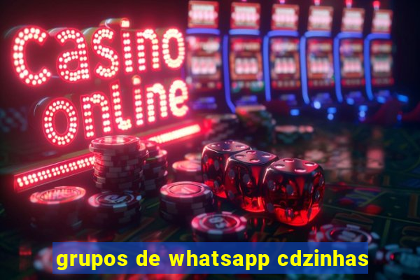 grupos de whatsapp cdzinhas