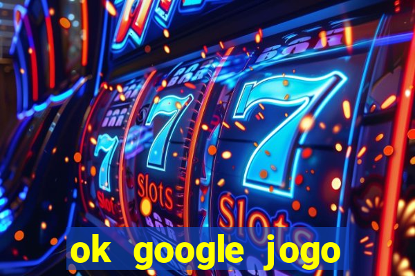 ok google jogo para ganhar dinheiro