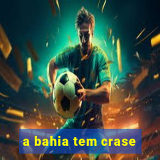 a bahia tem crase