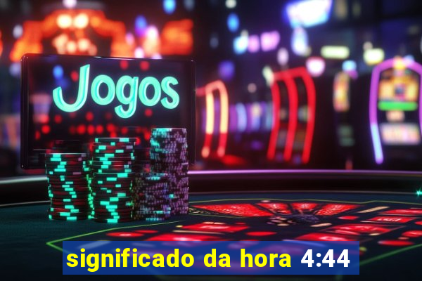 significado da hora 4:44