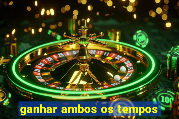 ganhar ambos os tempos