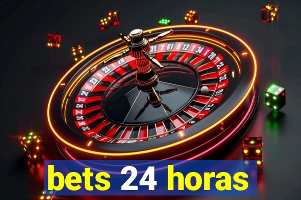 bets 24 horas