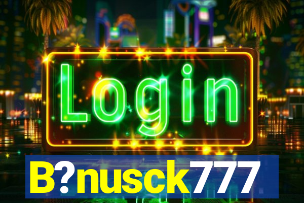 B?nusck777